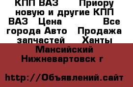 КПП ВАЗ 2170 Приору новую и другие КПП ВАЗ › Цена ­ 14 900 - Все города Авто » Продажа запчастей   . Ханты-Мансийский,Нижневартовск г.